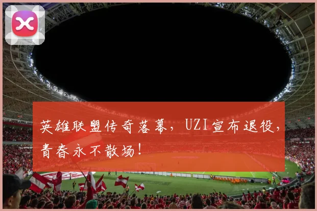 英雄联盟传奇落幕，UZI宣布退役，青春永不散场！